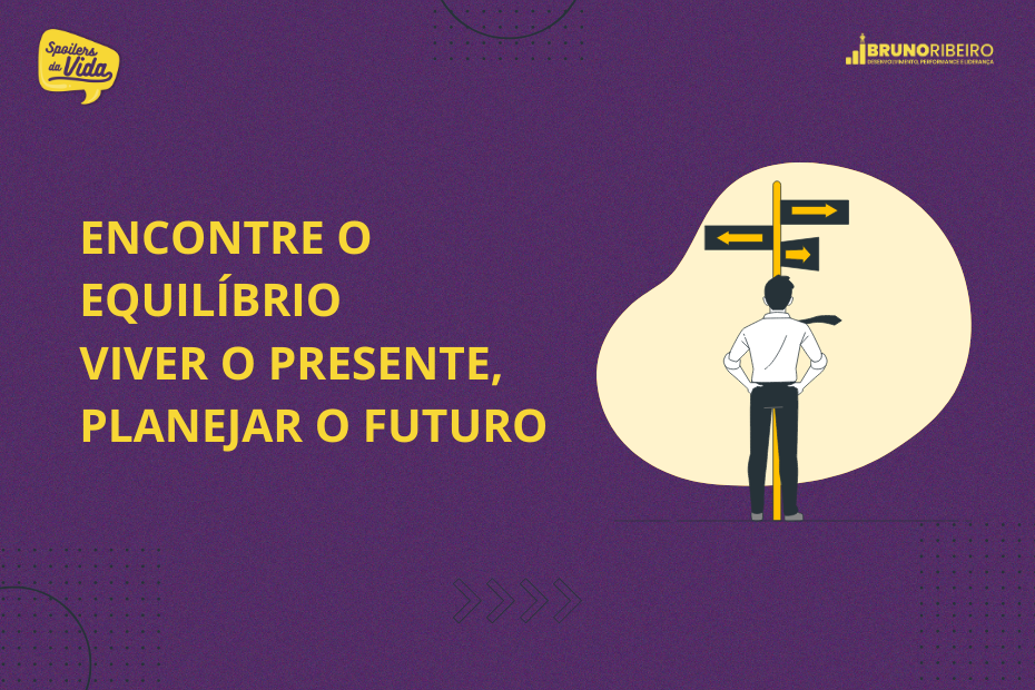 Imagem de um homem de costas, parado em frente a um poste com placas apontando em várias direções. Ao lado dele, o texto "Encontre o Equilíbrio: Viver o Presente, Planejar o Futuro" está escrito em letras grandes e amarelas. O fundo é roxo escuro, com o logo "Spoilers da Vida" no canto superior esquerdo e o logo "Bruno Ribeiro" no canto superior direito.